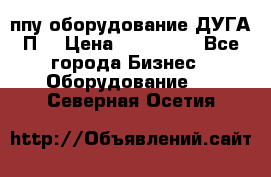 ппу оборудование ДУГА П2 › Цена ­ 115 000 - Все города Бизнес » Оборудование   . Северная Осетия